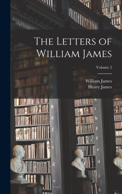 The Letters of William James; Volume 2, Hardback Book