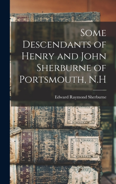 Some Descendants of Henry and John Sherburne of Portsmouth, N.H, Hardback Book