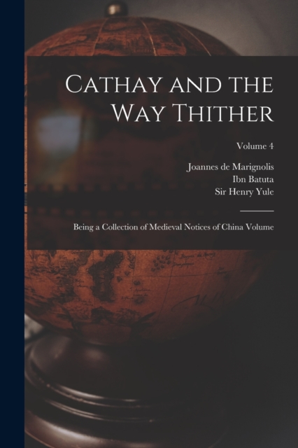 Cathay and the way Thither : Being a Collection of Medieval Notices of China Volume; Volume 4, Paperback / softback Book