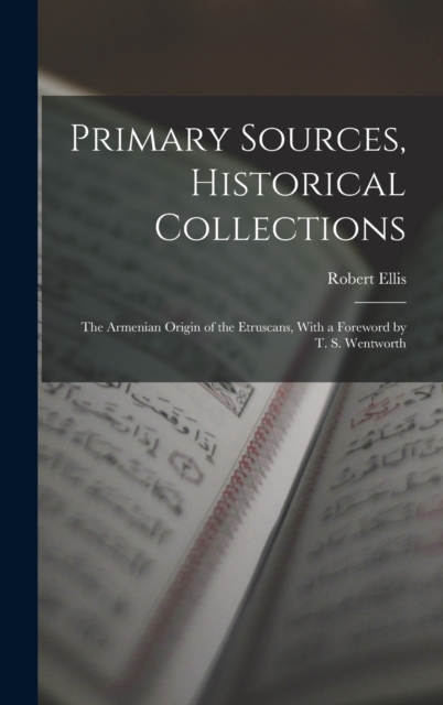 Primary Sources, Historical Collections : The Armenian Origin of the Etruscans, With a Foreword by T. S. Wentworth, Hardback Book