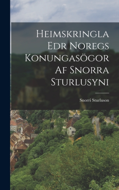 Heimskringla Edr Noregs Konungasogor Af Snorra Sturlusyni, Hardback Book