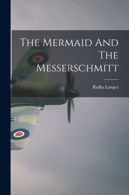 The Mermaid And The Messerschmitt, Paperback / softback Book