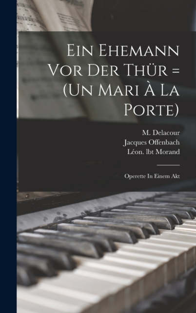 Ein Ehemann Vor Der Thur = (un Mari A La Porte) : Operette In Einem Akt, Hardback Book