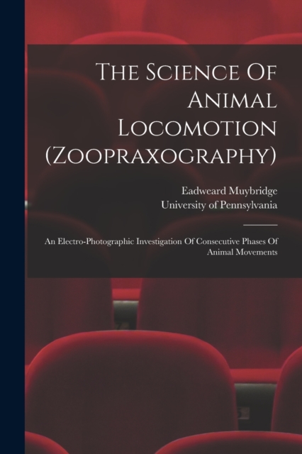 The Science Of Animal Locomotion (zoopraxography) : An Electro-photographic Investigation Of Consecutive Phases Of Animal Movements, Paperback / softback Book