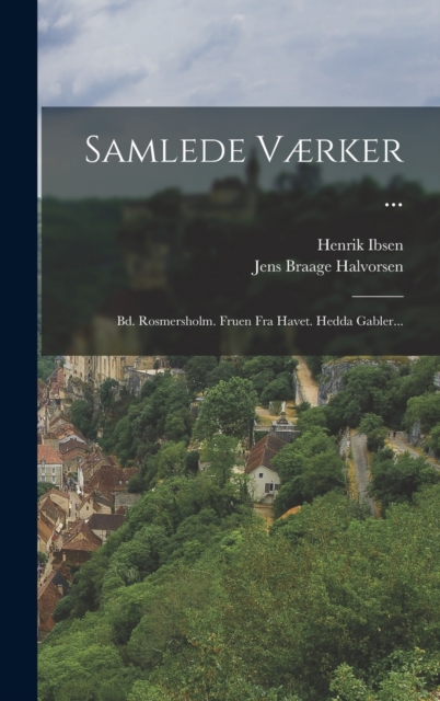 Samlede Vaerker ... : Bd. Rosmersholm. Fruen Fra Havet. Hedda Gabler..., Hardback Book