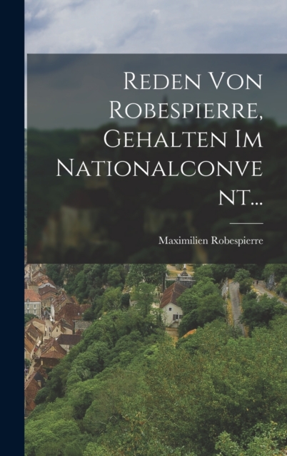 Reden Von Robespierre, Gehalten Im Nationalconvent..., Hardback Book
