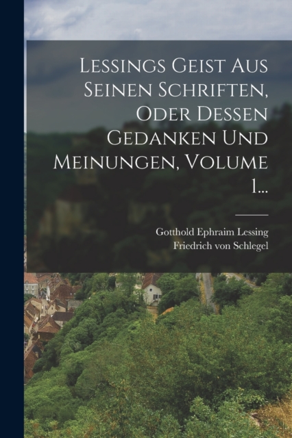 Lessings Geist Aus Seinen Schriften, Oder Dessen Gedanken Und Meinungen, Volume 1..., Paperback / softback Book