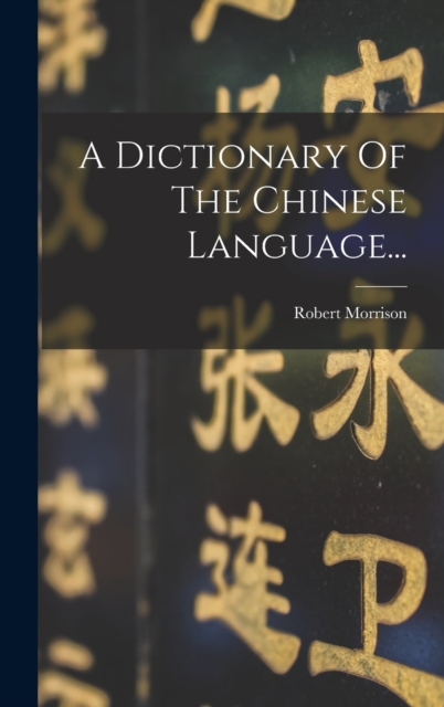 A Dictionary Of The Chinese Language..., Hardback Book