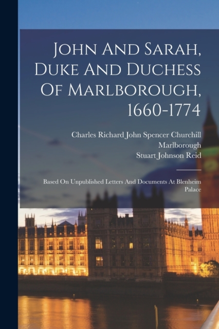 John And Sarah, Duke And Duchess Of Marlborough, 1660-1774 : Based On Unpublished Letters And Documents At Blenheim Palace, Paperback / softback Book