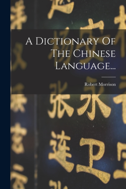 A Dictionary Of The Chinese Language..., Paperback / softback Book
