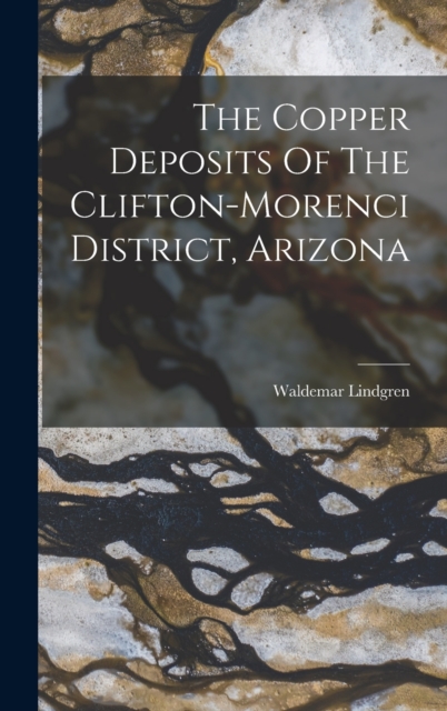 The Copper Deposits Of The Clifton-morenci District, Arizona, Hardback Book