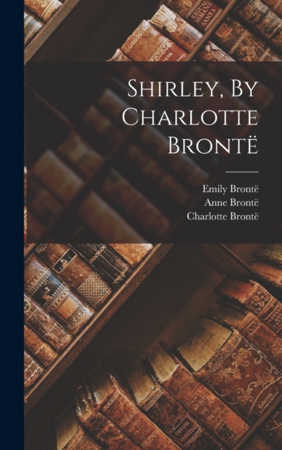 Shirley, By Charlotte Bronte, Hardback Book