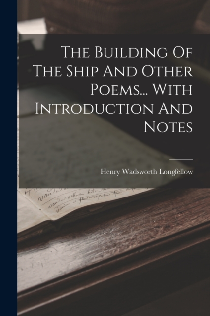 The Building Of The Ship And Other Poems... With Introduction And Notes, Paperback / softback Book