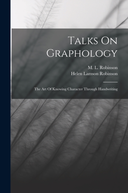 Talks On Graphology : The Art Of Knowing Character Through Handwriting, Paperback / softback Book