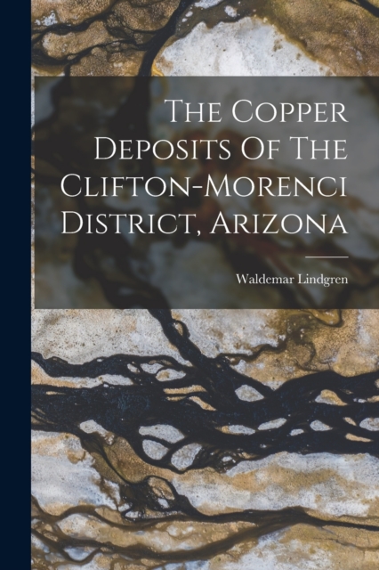 The Copper Deposits Of The Clifton-morenci District, Arizona, Paperback / softback Book