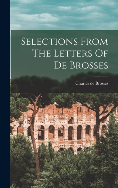 Selections From The Letters Of De Brosses, Hardback Book