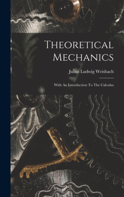 Theoretical Mechanics : With An Introduction To The Calculus, Hardback Book