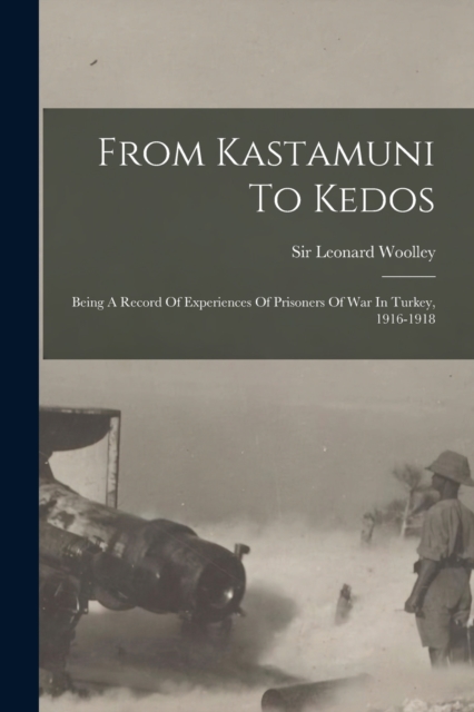 From Kastamuni To Kedos : Being A Record Of Experiences Of Prisoners Of War In Turkey, 1916-1918, Paperback / softback Book