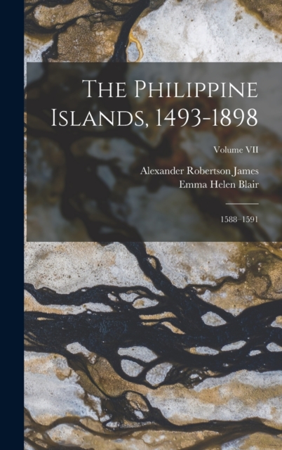 The Philippine Islands, 1493-1898 : 1588-1591; Volume VII, Hardback Book