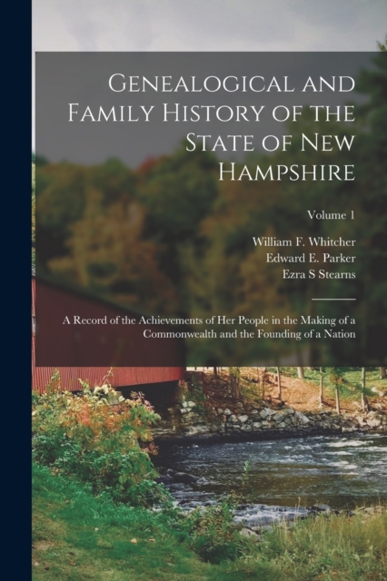 Genealogical and Family History of the State of New Hampshire : A Record of the Achievements of Her People in the Making of a Commonwealth and the Founding of a Nation; Volume 1, Paperback / softback Book