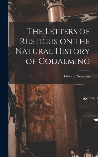 The Letters of Rusticus on the Natural History of Godalming, Hardback Book