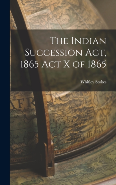 The Indian Succession Act, 1865 Act X of 1865, Hardback Book