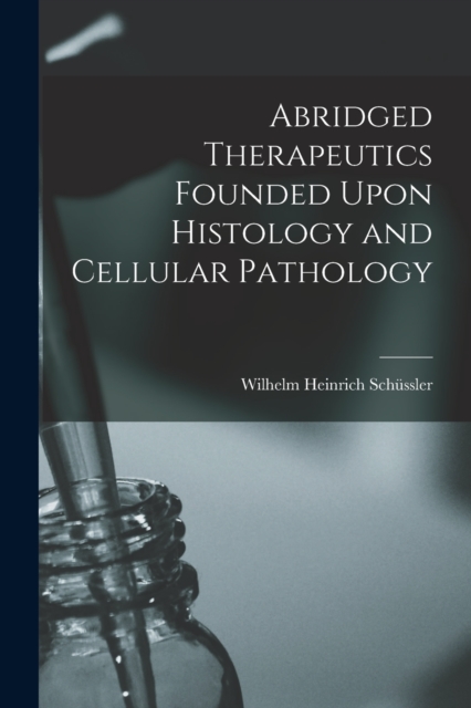 Abridged Therapeutics Founded Upon Histology and Cellular Pathology, Paperback / softback Book