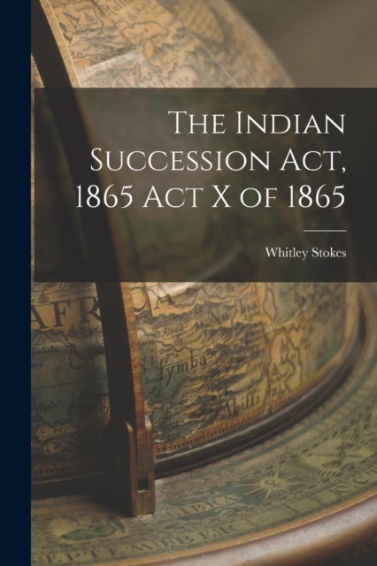 The Indian Succession Act, 1865 Act X of 1865, Paperback / softback Book