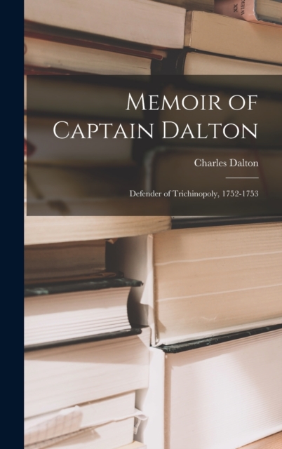 Memoir of Captain Dalton : Defender of Trichinopoly, 1752-1753, Hardback Book