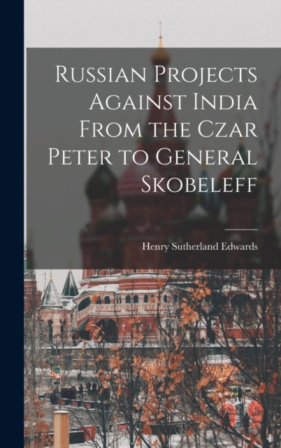 Russian Projects Against India From the Czar Peter to General Skobeleff, Hardback Book