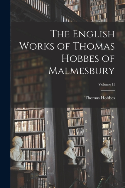 The English Works of Thomas Hobbes of Malmesbury; Volume II, Paperback / softback Book