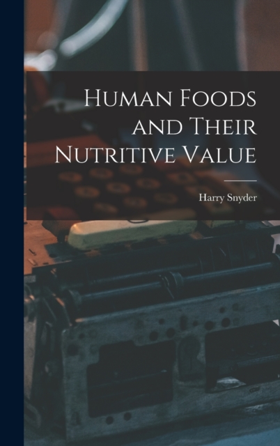 Human Foods and Their Nutritive Value, Hardback Book