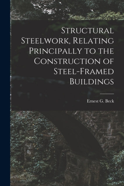 Structural Steelwork, Relating Principally to the Construction of Steel-Framed Buildings, Paperback / softback Book