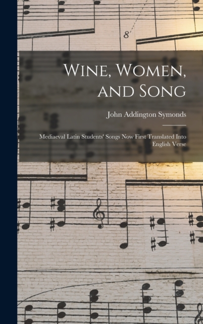 Wine, Women, and Song; Mediaeval Latin Students' Songs Now First Translated Into English Verse, Hardback Book