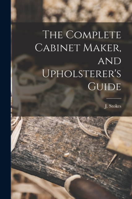 The Complete Cabinet Maker, and Upholsterer's Guide, Paperback / softback Book