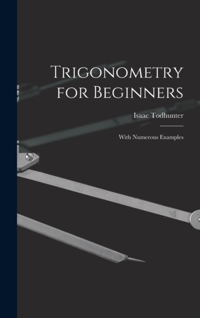 Trigonometry for Beginners : With Numerous Examples, Hardback Book