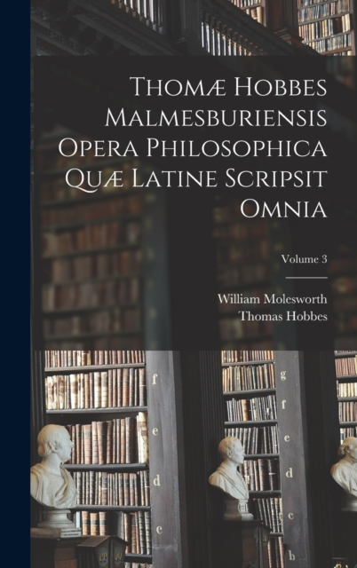 Thomae Hobbes Malmesburiensis Opera Philosophica Quae Latine Scripsit Omnia; Volume 3, Hardback Book