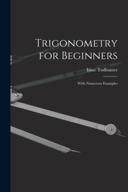Trigonometry for Beginners : With Numerous Examples, Paperback / softback Book