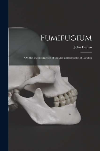 Fumifugium; Or, the Inconvenience of the Aer and Smoake of London, Paperback / softback Book