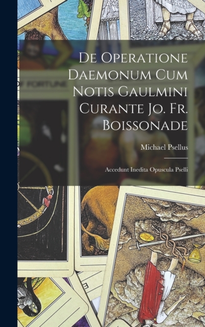 De Operatione Daemonum Cum Notis Gaulmini Curante Jo. Fr. Boissonade : Accedunt Inedita Opuscula Pselli, Hardback Book