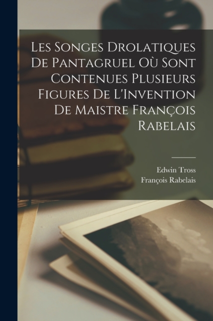 Les Songes Drolatiques De Pantagruel Ou Sont Contenues Plusieurs Figures De L'Invention De Maistre Francois Rabelais, Paperback / softback Book