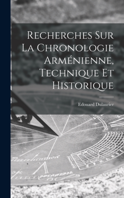 Recherches Sur La Chronologie Armenienne, Technique Et Historique, Hardback Book