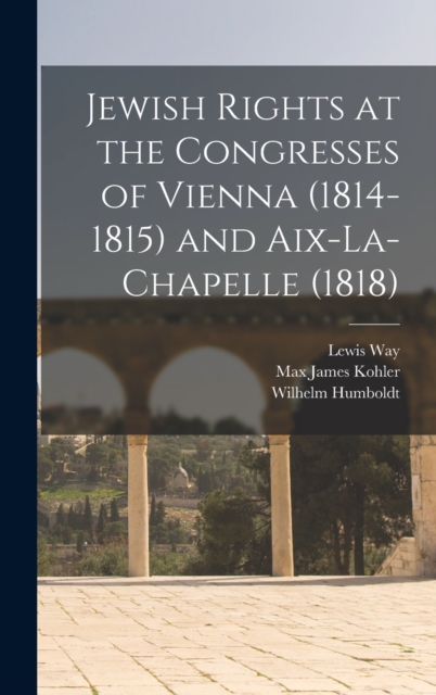 Jewish Rights at the Congresses of Vienna (1814-1815) and Aix-La-Chapelle (1818), Hardback Book