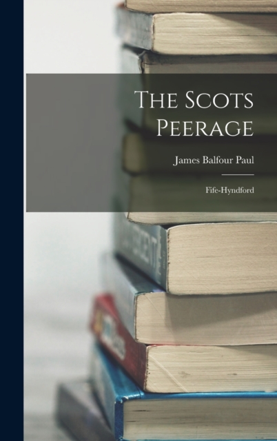 The Scots Peerage : Fife-Hyndford, Hardback Book