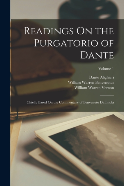 Readings On the Purgatorio of Dante : Chiefly Based On the Commentary of Benvenuto Da Imola; Volume 1, Paperback / softback Book