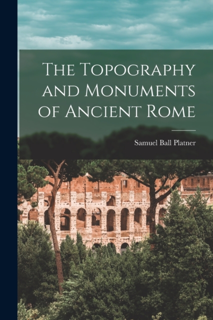 The Topography and Monuments of Ancient Rome, Paperback / softback Book