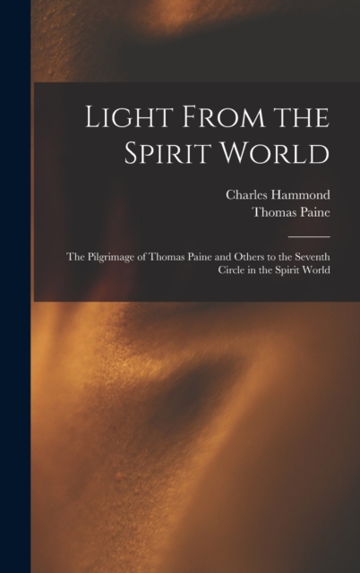 Light From the Spirit World : The Pilgrimage of Thomas Paine and Others to the Seventh Circle in the Spirit World, Hardback Book