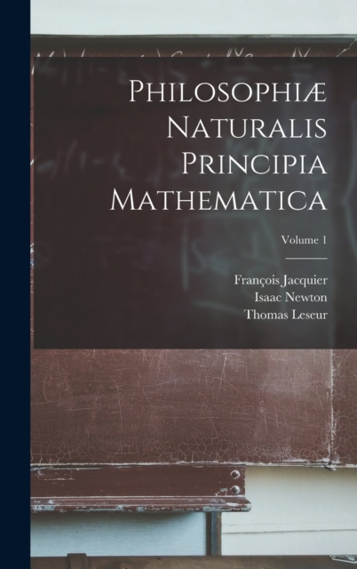 Philosophiae Naturalis Principia Mathematica; Volume 1, Hardback Book
