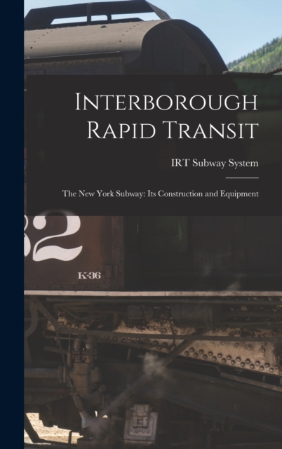 Interborough Rapid Transit : The New York Subway: Its Construction and Equipment, Hardback Book