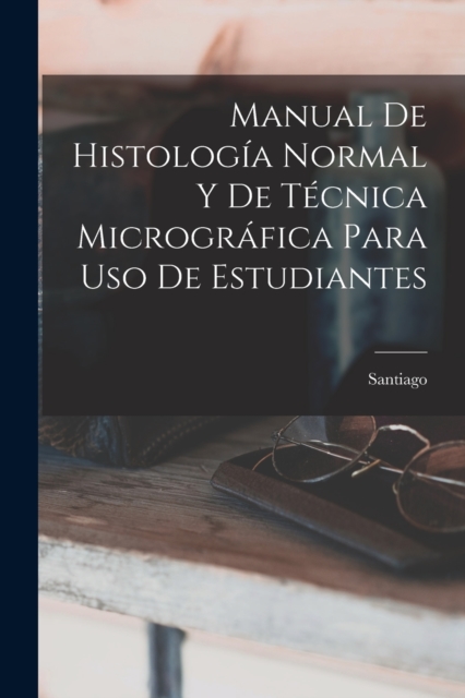 Manual De Histologia Normal Y De Tecnica Micrografica Para Uso De Estudiantes, Paperback / softback Book